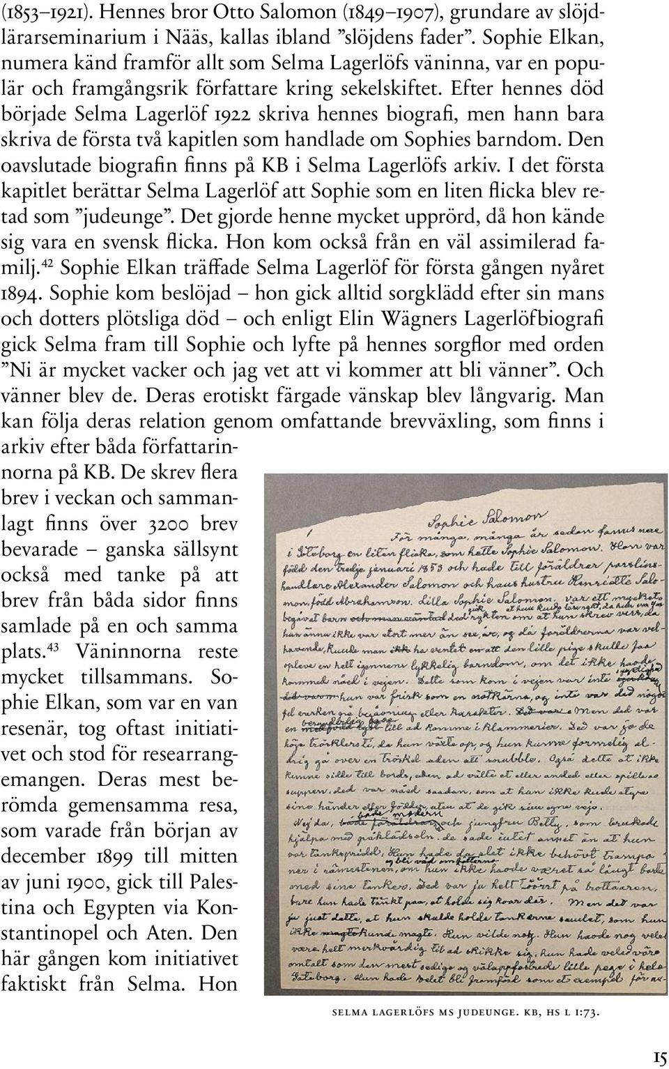 Efter hennes död började Selma Lagerlöf 1922 skriva hennes biografi, men hann bara skriva de första två kapitlen som handlade om Sophies barndom.