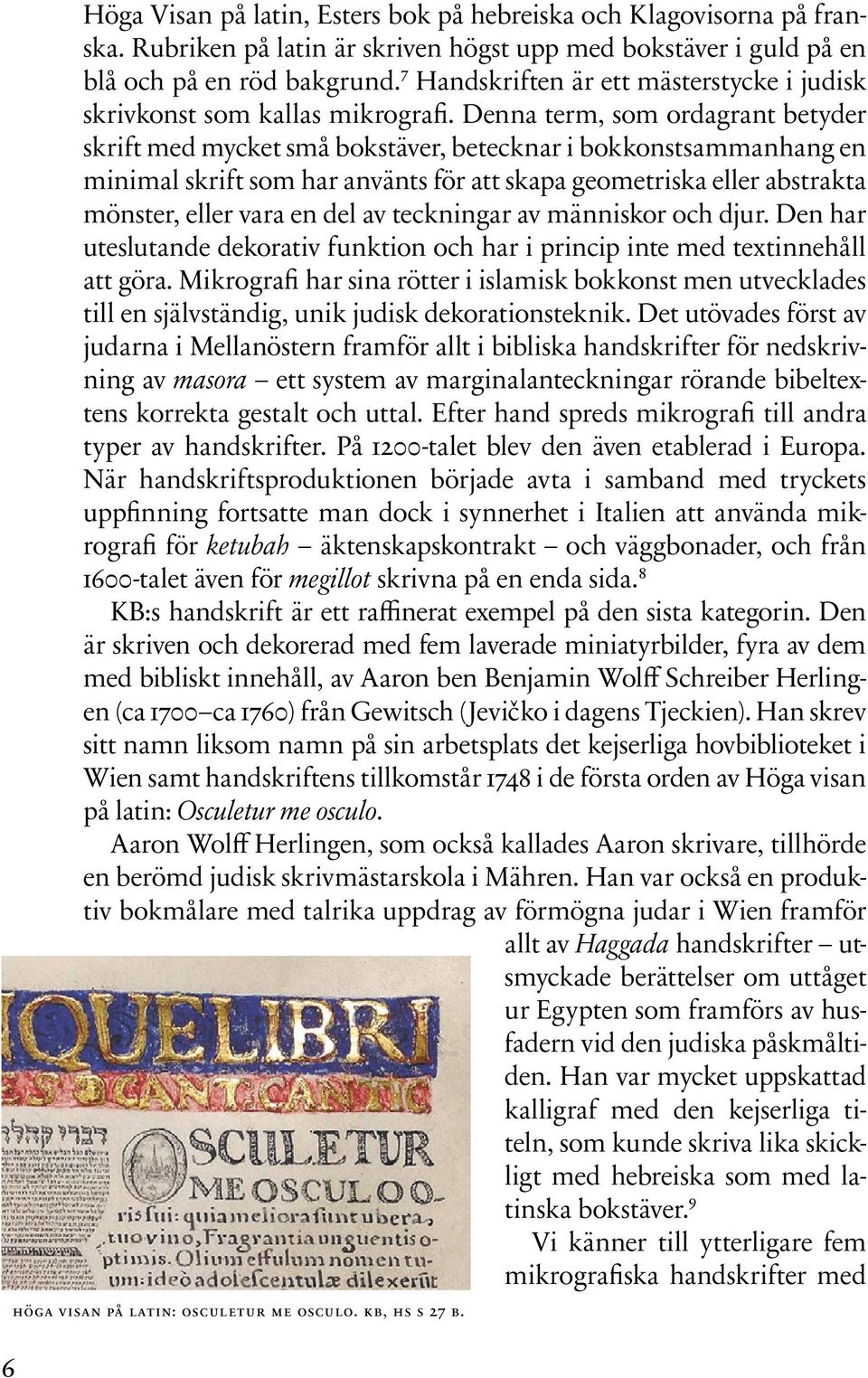 Denna term, som ordagrant betyder skrift med mycket små bokstäver, betecknar i bokkonstsammanhang en minimal skrift som har använts för att skapa geometriska eller abstrakta mönster, eller vara en