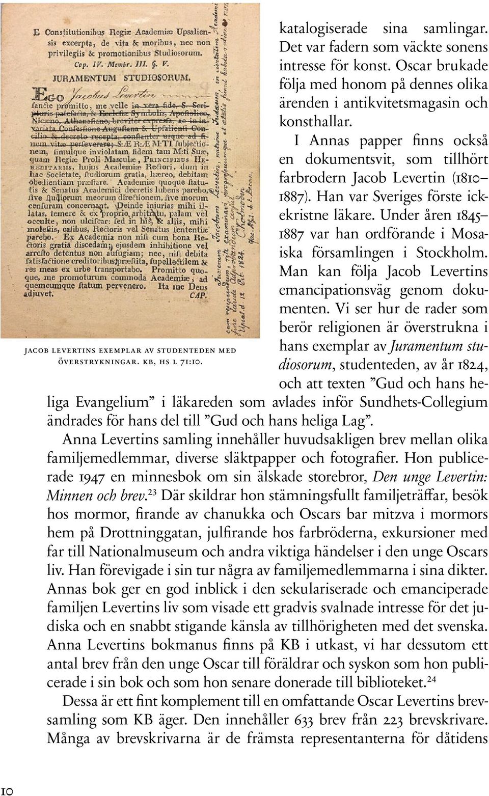 Han var Sveriges förste ickekristne läkare. Under åren 1845 1887 var han ordförande i Mosaiska församlingen i Stockholm. Man kan följa Jacob Levertins emancipationsväg genom dokumenten.