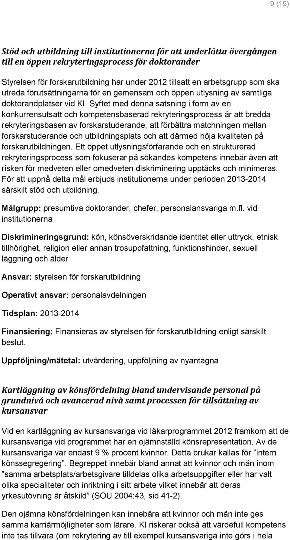 Syftet med denna satsning i form av en konkurrensutsatt och kompetensbaserad rekryteringsprocess är att bredda rekryteringsbasen av forskarstuderande, att förbättra matchningen mellan