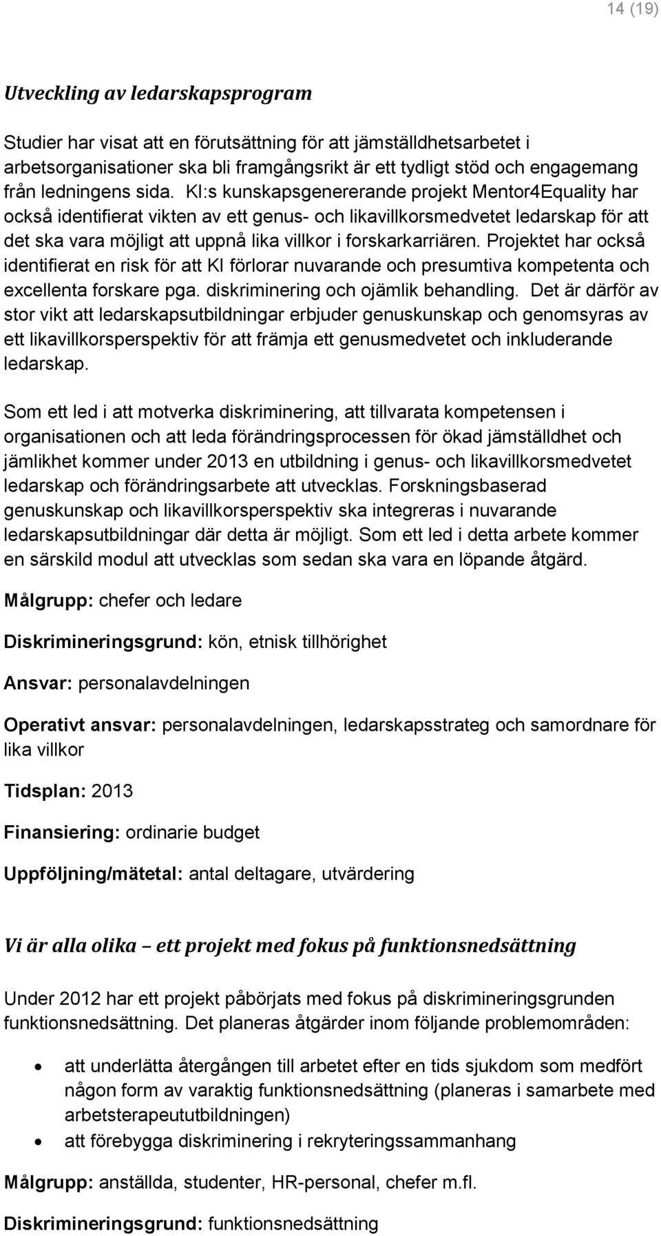 KI:s kunskapsgenererande projekt Mentor4Equality har också identifierat vikten av ett genus- och likavillkorsmedvetet ledarskap för att det ska vara möjligt att uppnå lika villkor i forskarkarriären.