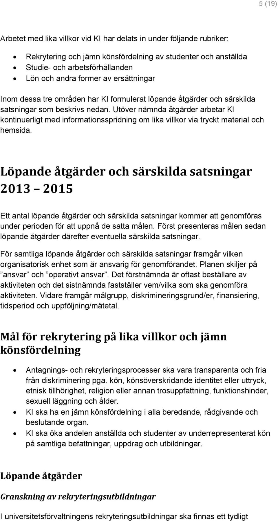 Utöver nämnda åtgärder arbetar KI kontinuerligt med informationsspridning om lika villkor via tryckt material och hemsida.