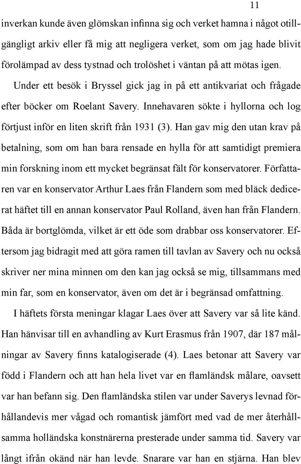 Han gav mig den utan krav på betalning, som om han bara rensade en hylla för att samtidigt premiera min forskning inom ett mycket begränsat fält för konservatorer.