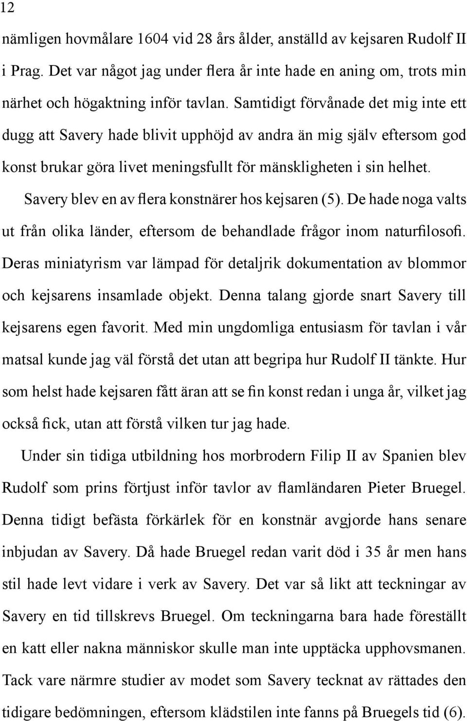 Savery blev en av flera konstnärer hos kejsaren (5). De hade noga valts ut från olika länder, eftersom de behandlade frågor inom naturfilosofi.