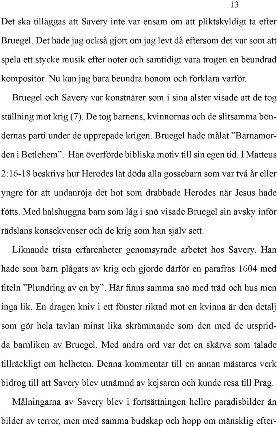 Bruegel och Savery var konstnärer som i sina alster visade att de tog ställning mot krig (7). De tog barnens, kvinnornas och de slitsamma böndernas parti under de upprepade krigen.