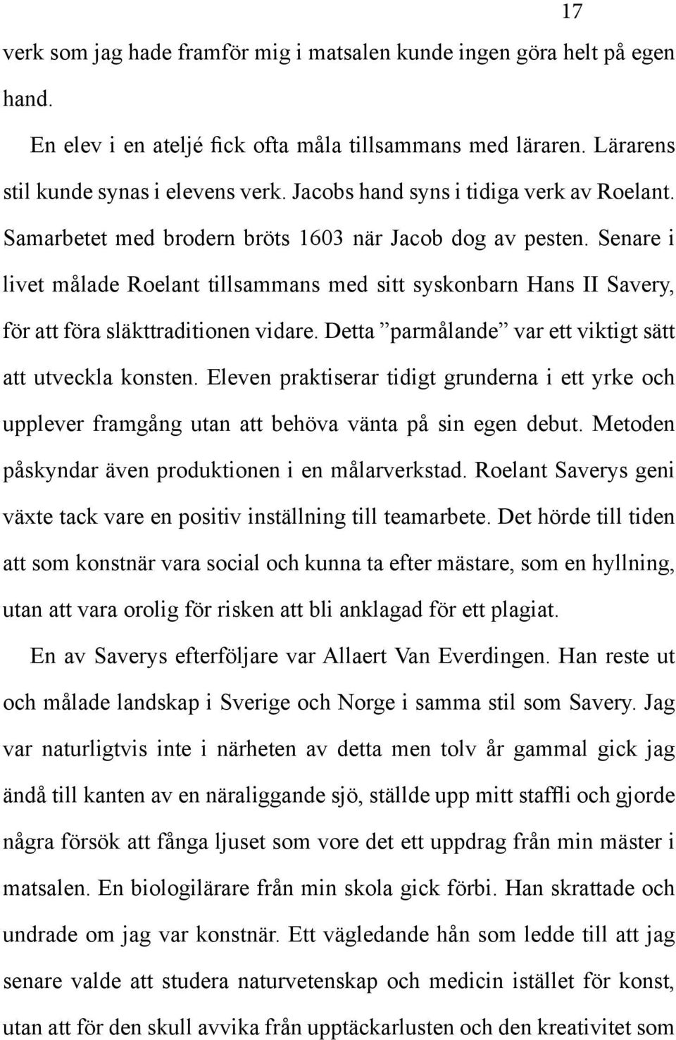 Senare i livet målade Roelant tillsammans med sitt syskonbarn Hans II Savery, för att föra släkttraditionen vidare. Detta parmålande var ett viktigt sätt att utveckla konsten.