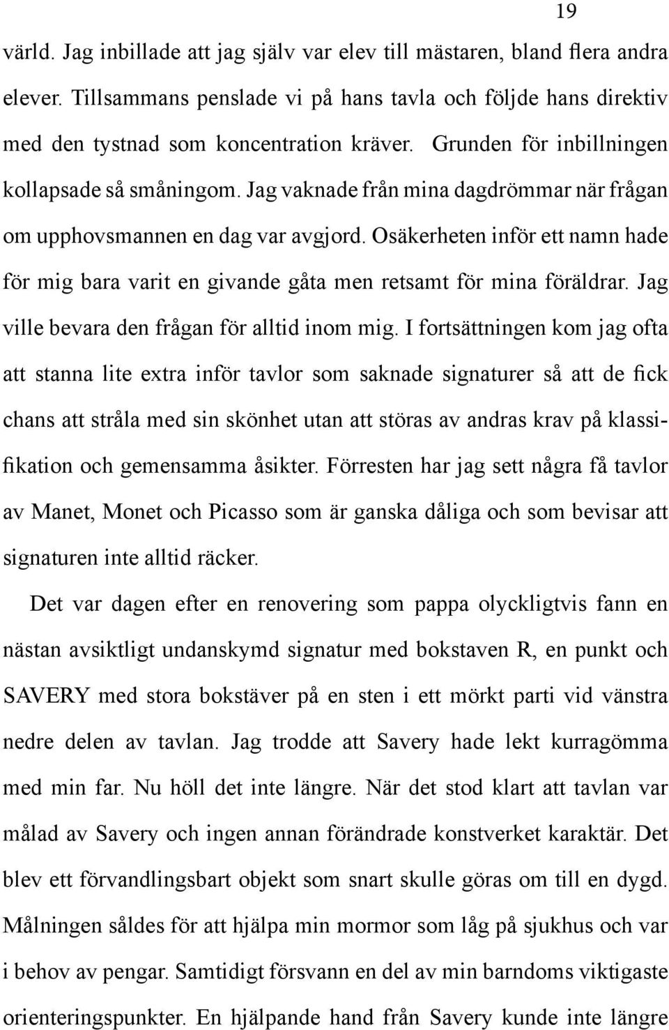 Osäkerheten inför ett namn hade för mig bara varit en givande gåta men retsamt för mina föräldrar. Jag ville bevara den frågan för alltid inom mig.