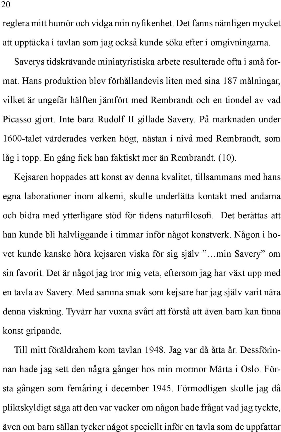 Hans produktion blev förhållandevis liten med sina 187 målningar, vilket är ungefär hälften jämfört med Rembrandt och en tiondel av vad Picasso gjort. Inte bara Rudolf II gillade Savery.