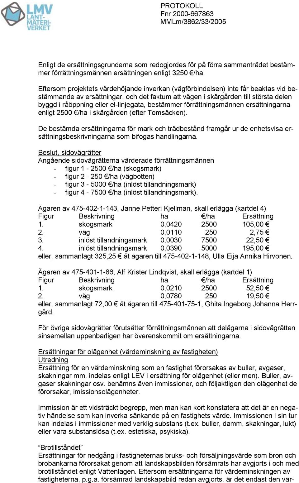 el-linjegata, bestämmer förrättningsmännen ersättningarna enligt 2500 /ha i skärgården (efter Tomsäcken).