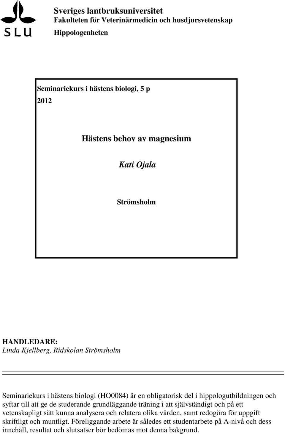 hippologutbildningen och syftar till att ge de studerande grundläggande träning i att självständigt och på ett vetenskapligt sätt kunna analysera och relatera olika värden,