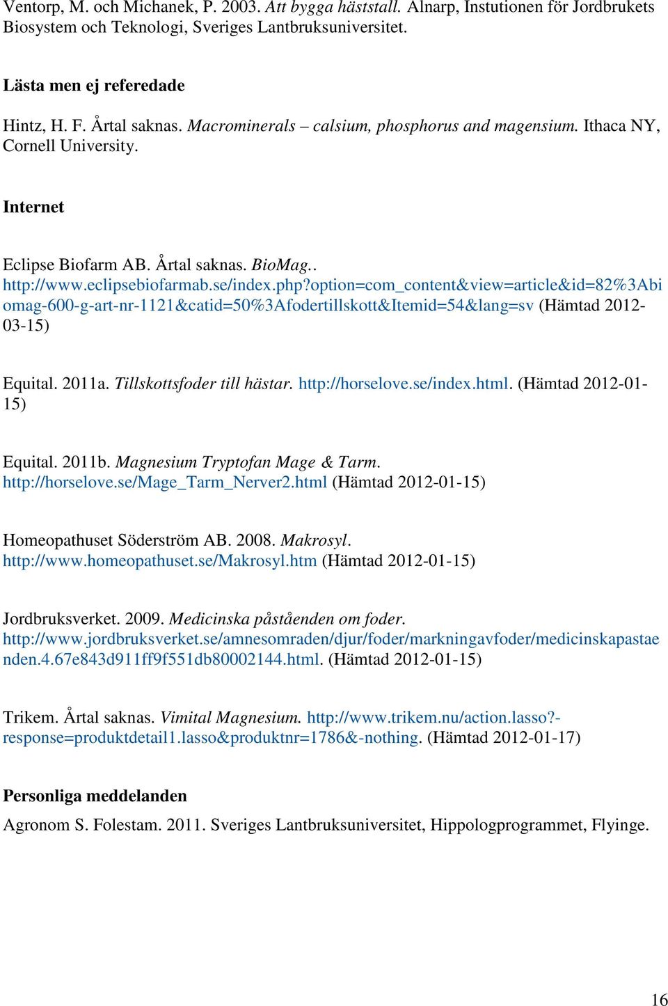 option=com_content&view=article&id=82%3abi omag-600-g-art-nr-1121&catid=50%3afodertillskott&itemid=54&lang=sv (Hämtad 2012-03-15) Equital. 2011a. Tillskottsfoder till hästar. http://horselove.