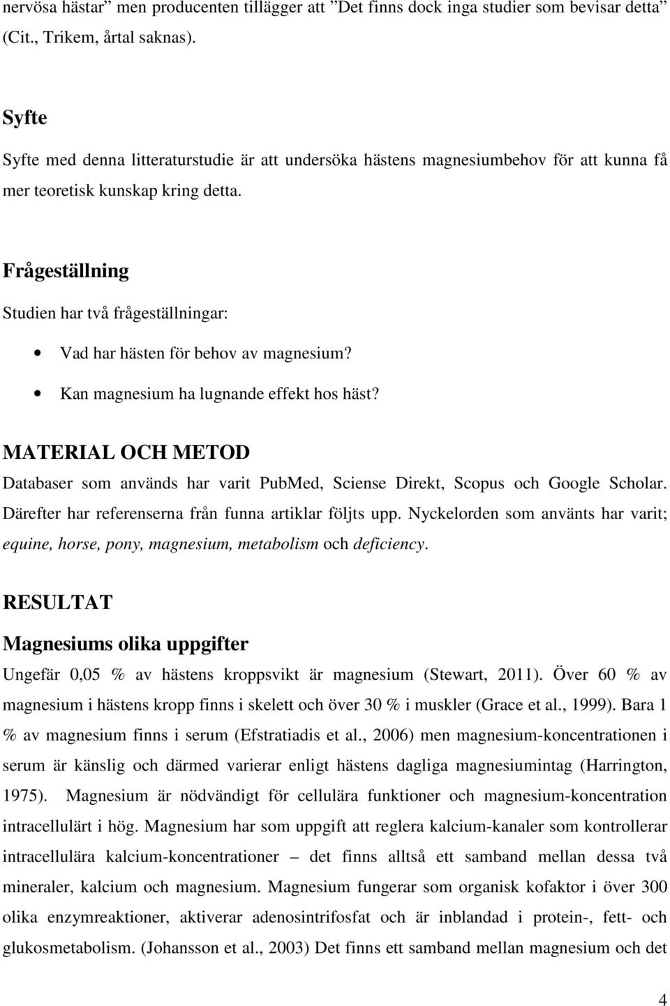 Frågeställning Studien har två frågeställningar: Vad har hästen för behov av magnesium? Kan magnesium ha lugnande effekt hos häst?