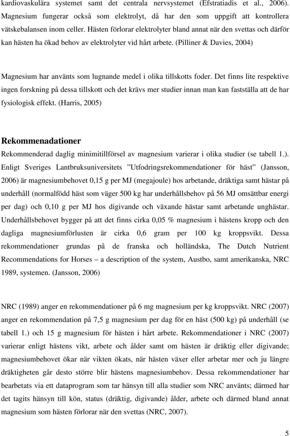 (Pilliner & Davies, 2004) Magnesium har använts som lugnande medel i olika tillskotts foder.