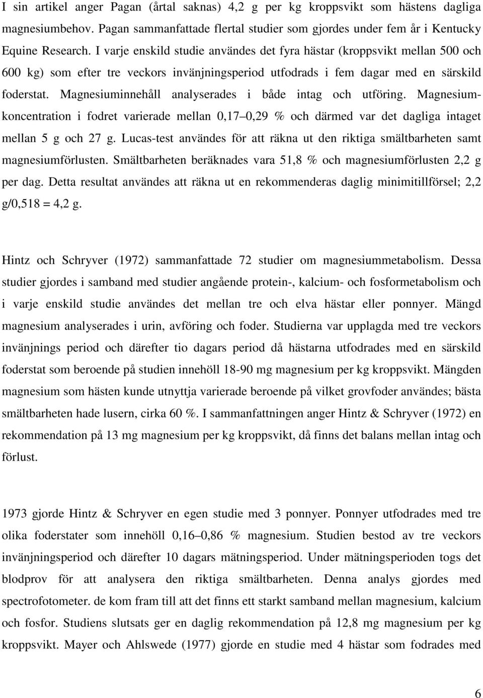 Magnesiuminnehåll analyserades i både intag och utföring. Magnesiumkoncentration i fodret varierade mellan 0,17 0,29 % och därmed var det dagliga intaget mellan 5 g och 27 g.