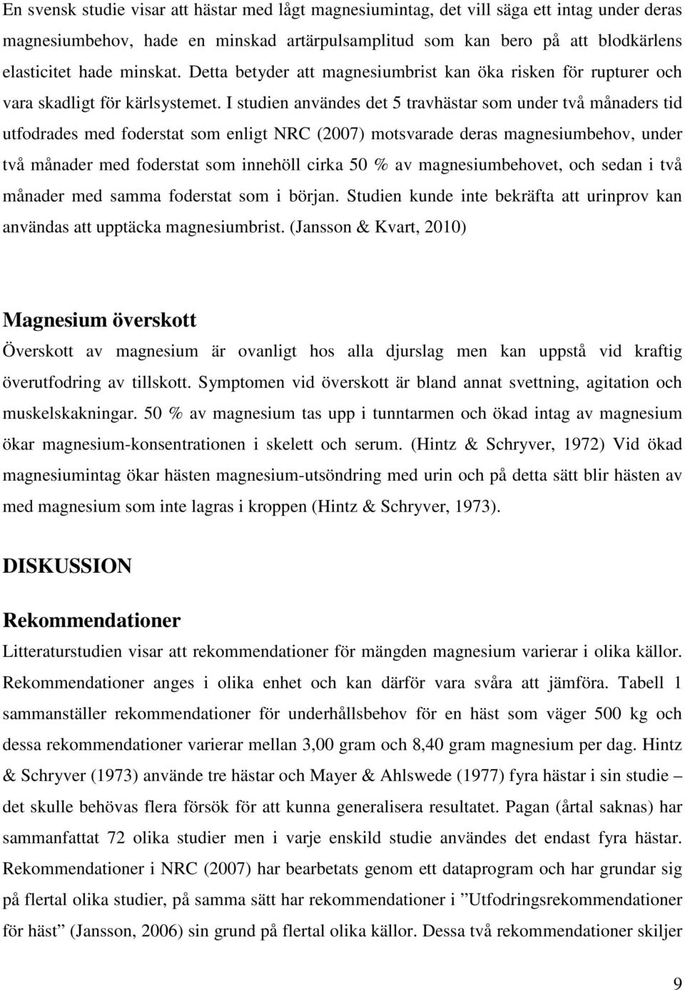 I studien användes det 5 travhästar som under två månaders tid utfodrades med foderstat som enligt NRC (2007) motsvarade deras magnesiumbehov, under två månader med foderstat som innehöll cirka 50 %