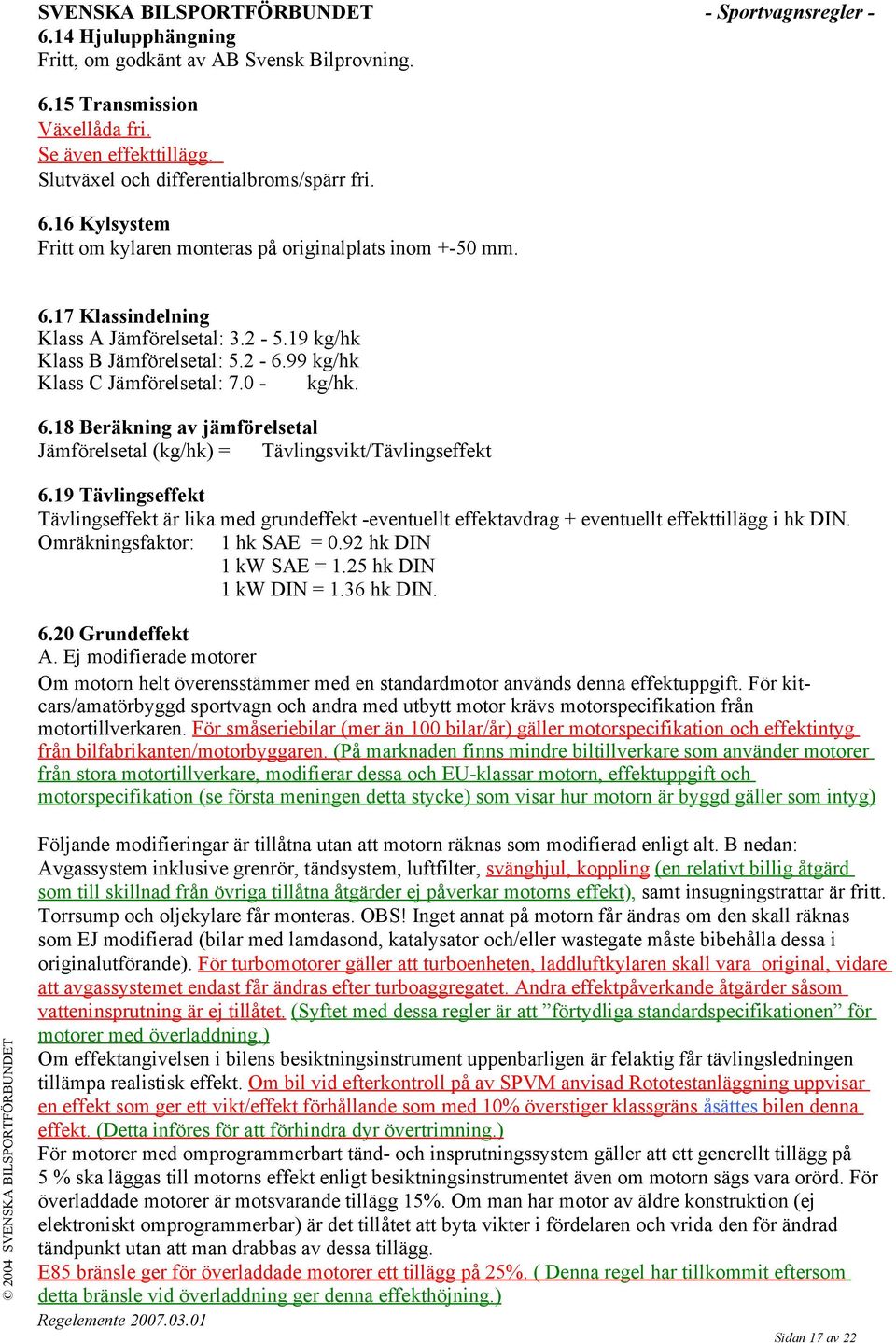 18 Beräkning av jämförelsetal Jämförelsetal (kg/hk) = Tävlingsvikt/Tävlingseffekt 6.