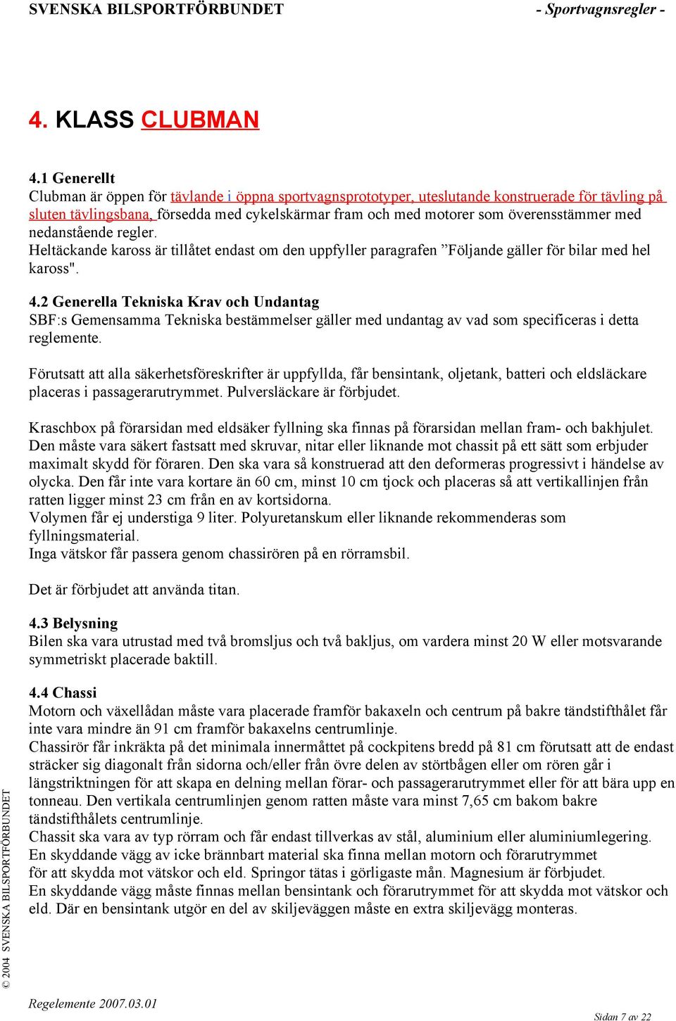 med nedanstående regler. Heltäckande kaross är tillåtet endast om den uppfyller paragrafen Följande gäller för bilar med hel kaross". 4.