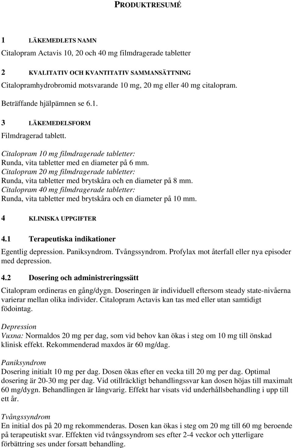 Citalopram 20 mg filmdragerade tabletter: Runda, vita tabletter med brytskåra och en diameter på 8 mm.