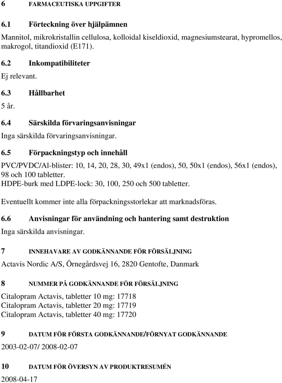 HDPE-burk med LDPE-lock: 30, 100, 250 och 500 tabletter. Eventuellt kommer inte alla förpackningsstorlekar att marknadsföras. 6.