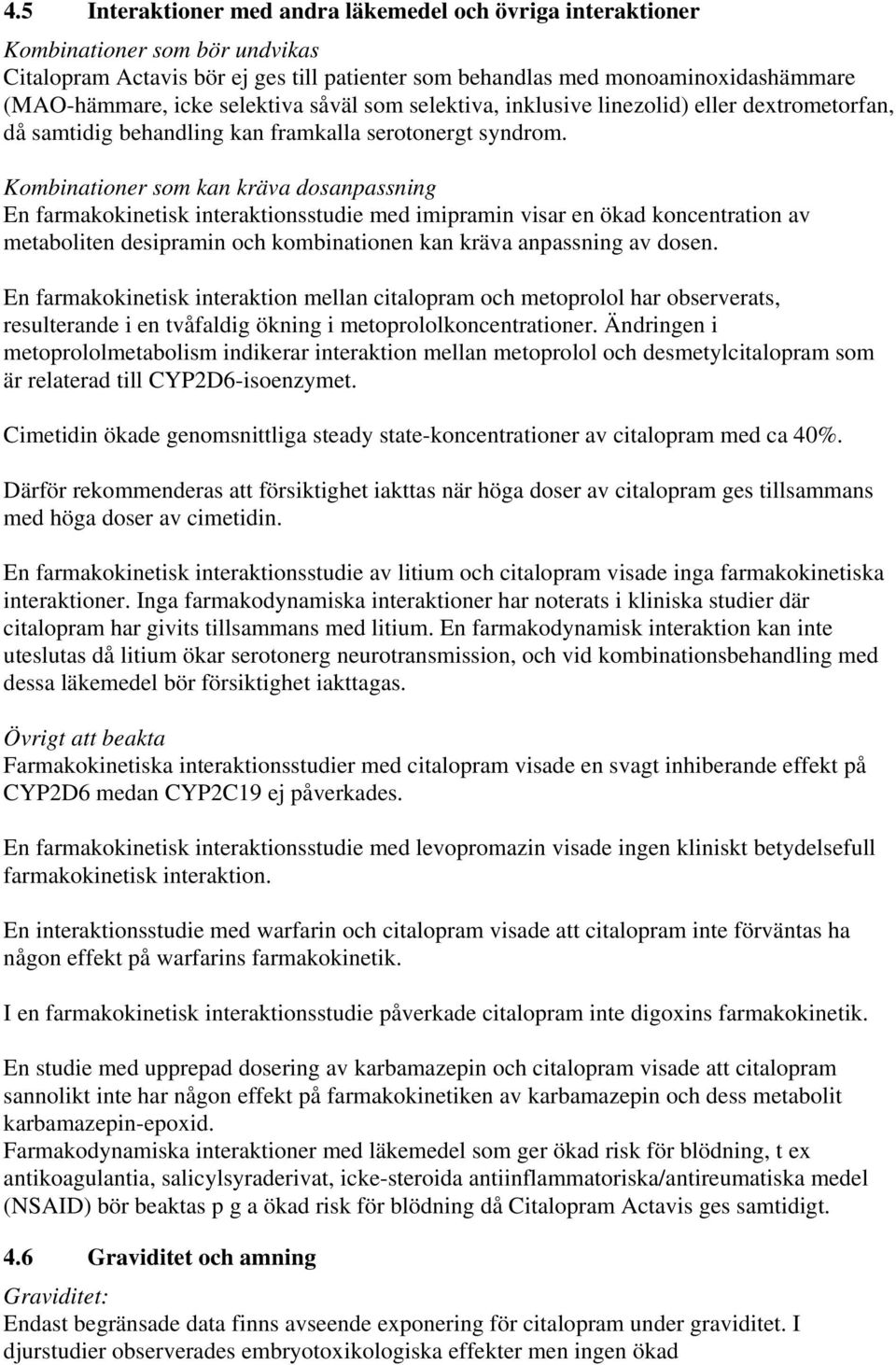 Kombinationer som kan kräva dosanpassning En farmakokinetisk interaktionsstudie med imipramin visar en ökad koncentration av metaboliten desipramin och kombinationen kan kräva anpassning av dosen.