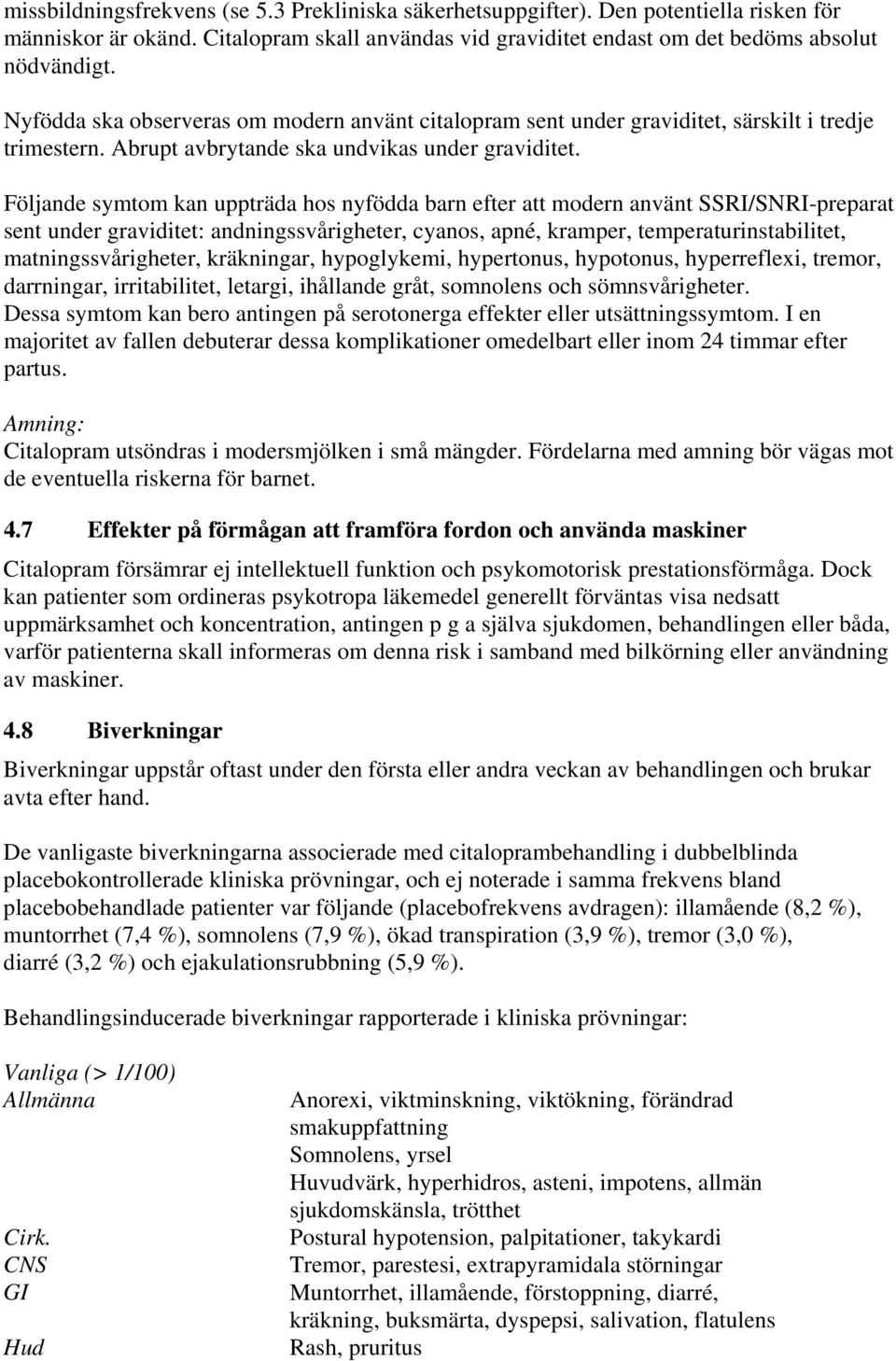 Följande symtom kan uppträda hos nyfödda barn efter att modern använt SSRI/SNRI-preparat sent under graviditet: andningssvårigheter, cyanos, apné, kramper, temperaturinstabilitet,