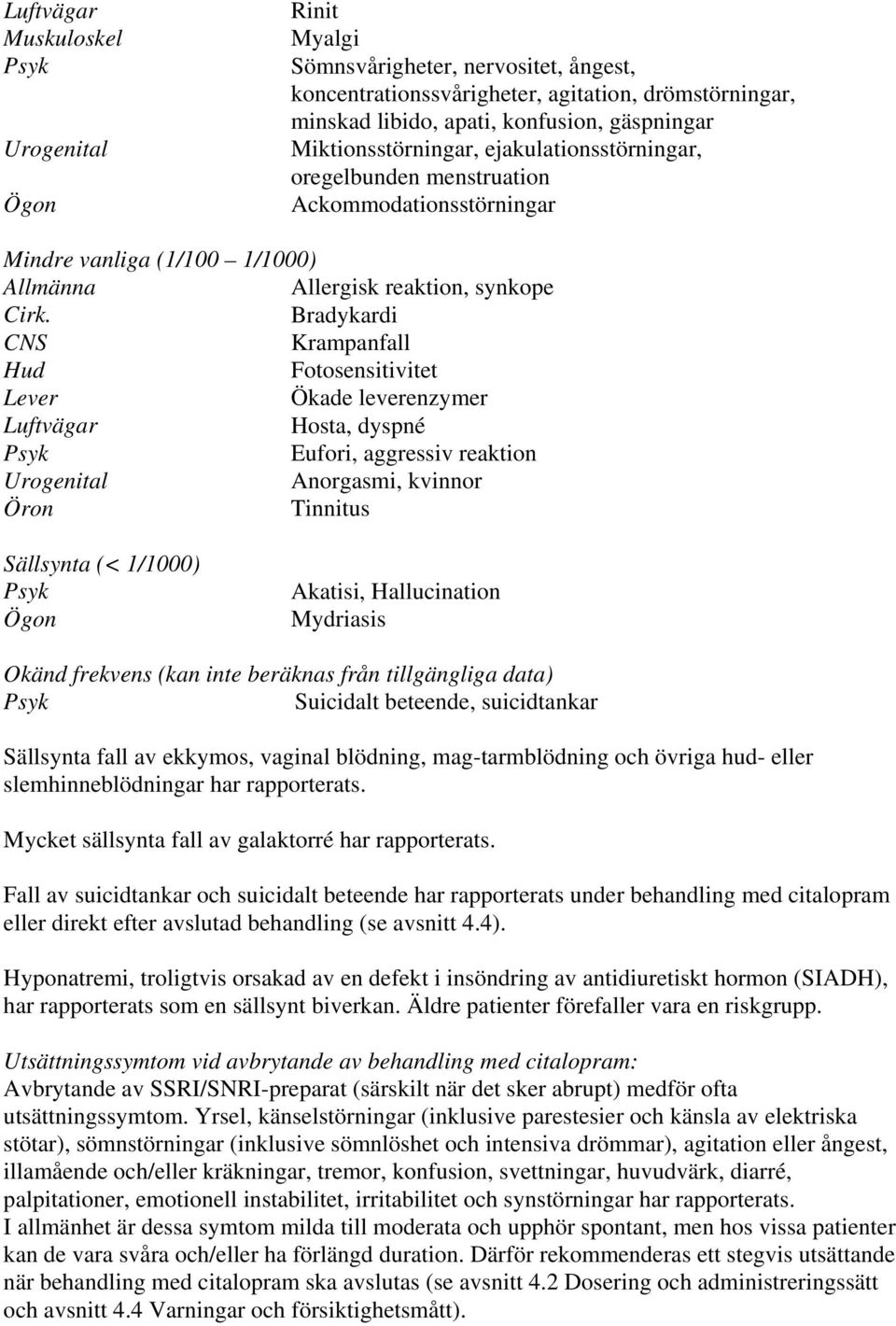 Bradykardi CNS Krampanfall Hud Fotosensitivitet Lever Ökade leverenzymer Luftvägar Hosta, dyspné Psyk Eufori, aggressiv reaktion Urogenital Anorgasmi, kvinnor Öron Tinnitus Sällsynta (< 1/1000) Psyk