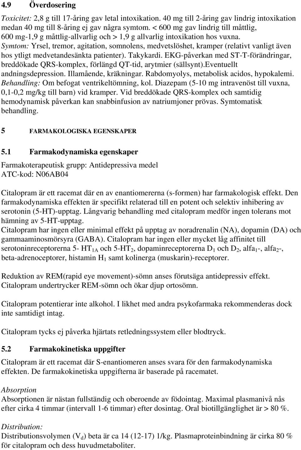 Symtom: Yrsel, tremor, agitation, somnolens, medvetslöshet, kramper (relativt vanligt även hos ytligt medvetandesänkta patienter). Takykardi.