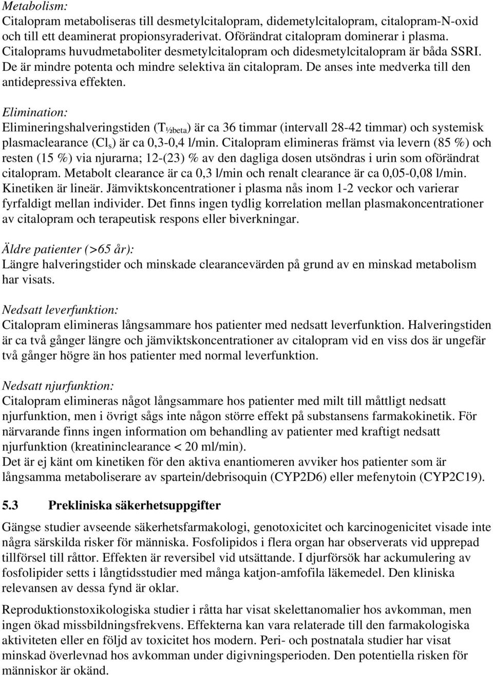 Elimination: Elimineringshalveringstiden (T ½beta ) är ca 36 timmar (intervall 28-42 timmar) och systemisk plasmaclearance (Cl s ) är ca 0,3-0,4 l/min.