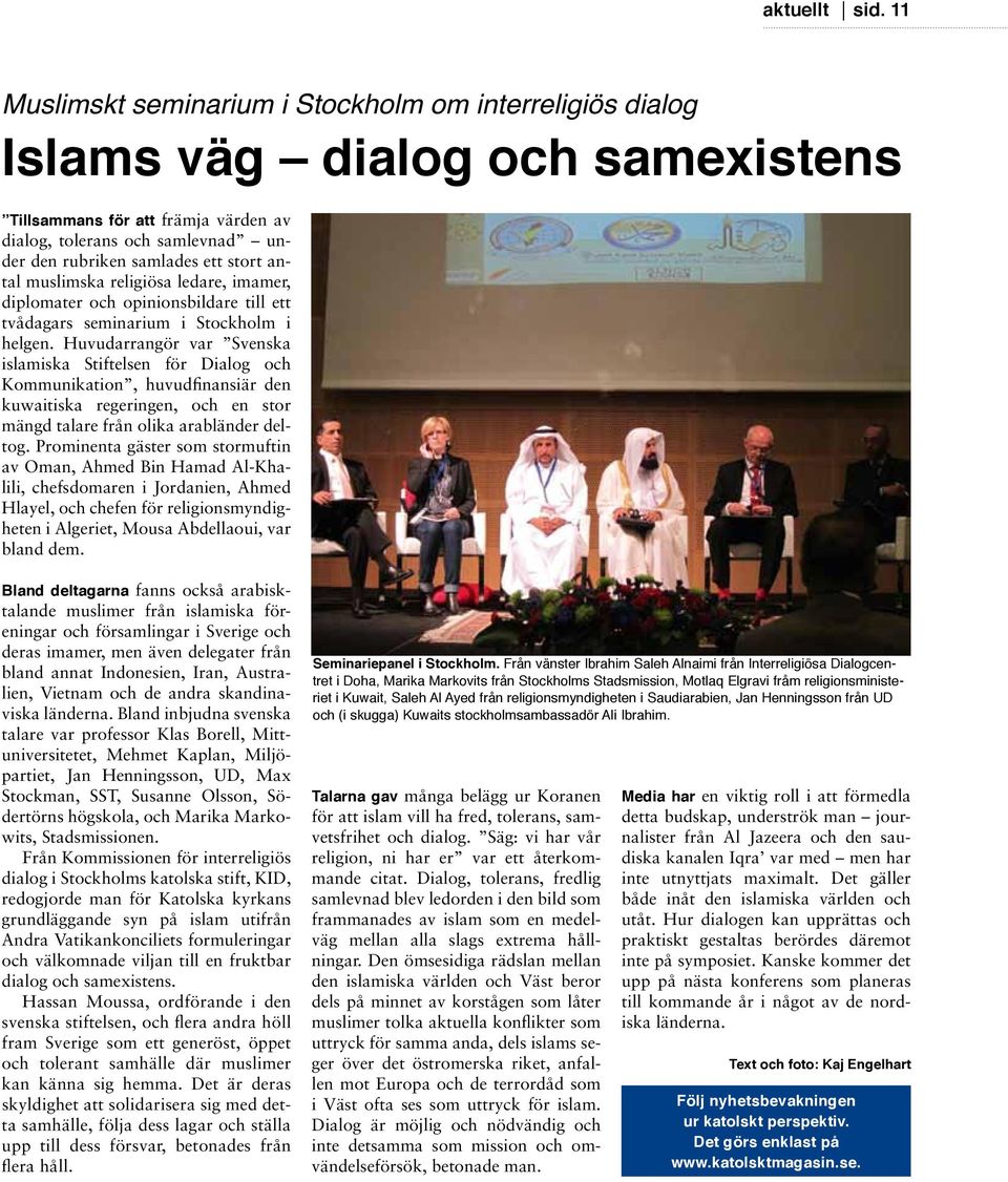 antal muslimska religiösa ledare, imamer, diplomater och opinionsbildare till ett tvådagars seminarium i Stockholm i helgen.