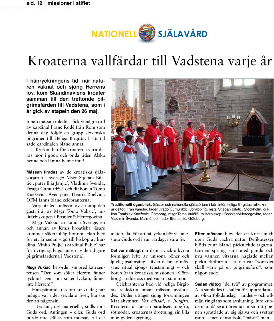 Innan mässan inleddes fick vi några ord av kardinal Franc Rodé från Rom som denna dag följde en grupp slovenska pilgrimer till Heliga Birgitta.