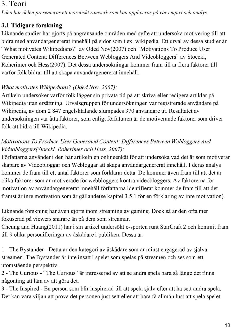 Ett urval av dessa studier är What motivates Wikipedians?