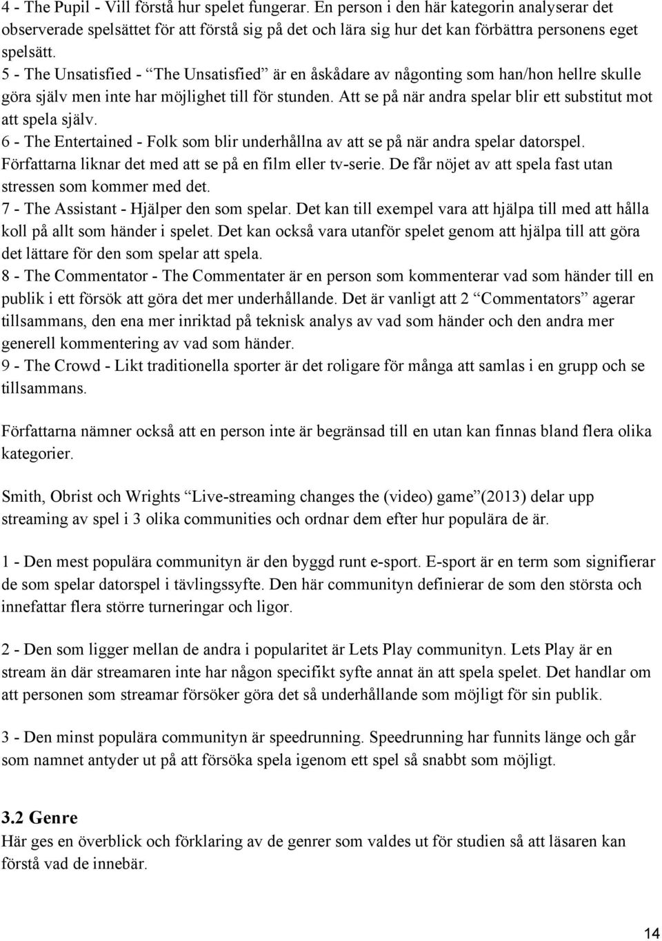 5 - The Unsatisfied - The Unsatisfied är en åskådare av någonting som han/hon hellre skulle göra själv men inte har möjlighet till för stunden.