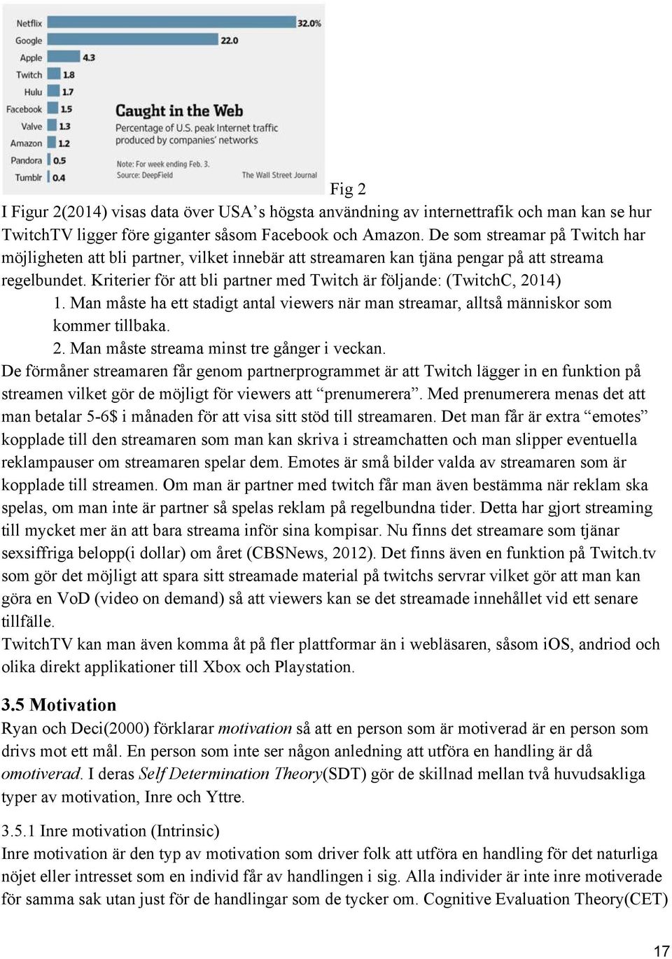 Kriterier för att bli partner med Twitch är följande: (TwitchC, 2014) 1. Man måste ha ett stadigt antal viewers när man streamar, alltså människor som kommer tillbaka. 2. Man måste streama minst tre gånger i veckan.