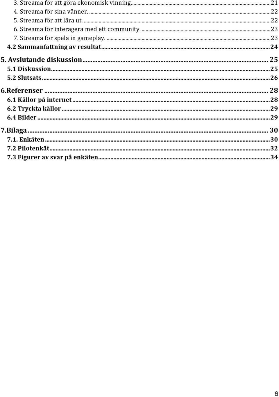 Avslutande diskussion... 25 5.1 Diskussion... 25 5.2 Slutsats... 26 6.Referenser... 28 6.1 Källor på internet... 28 6.2 Tryckta källor.