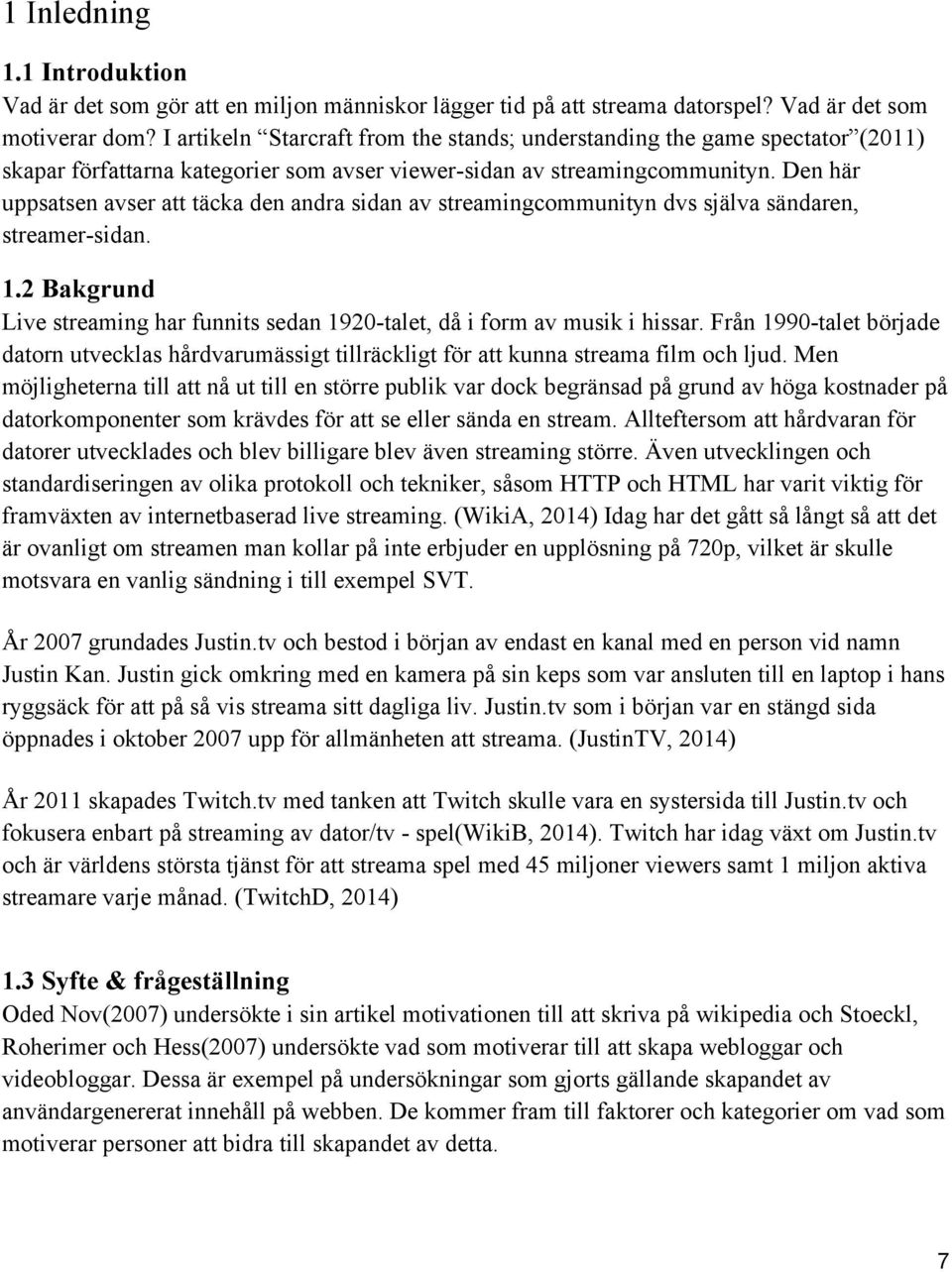 Den här uppsatsen avser att täcka den andra sidan av streamingcommunityn dvs själva sändaren, streamer-sidan. 1.2 Bakgrund Live streaming har funnits sedan 1920-talet, då i form av musik i hissar.