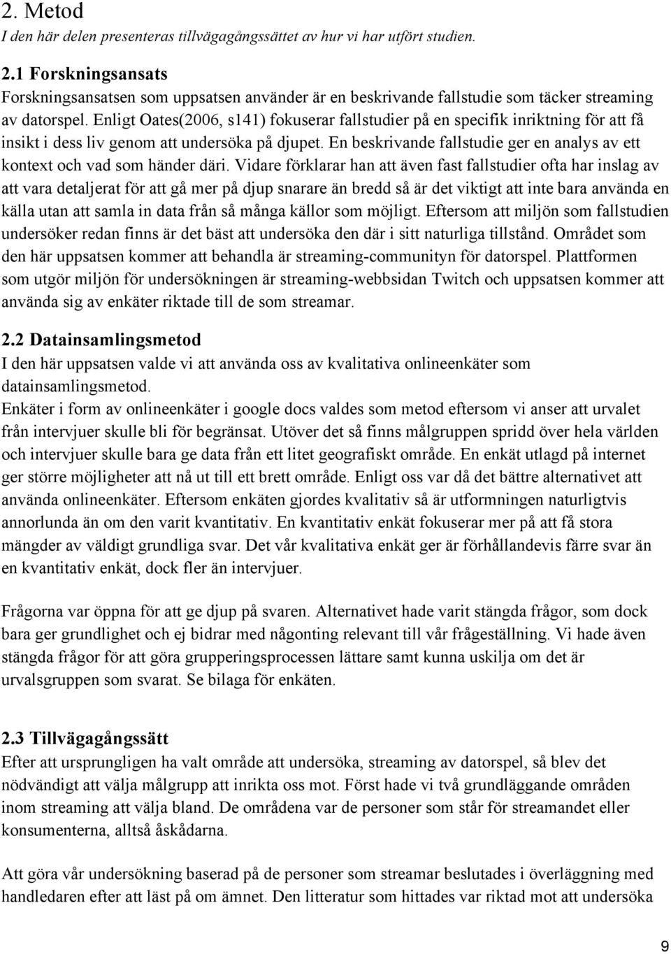 Enligt Oates(2006, s141) fokuserar fallstudier på en specifik inriktning för att få insikt i dess liv genom att undersöka på djupet.