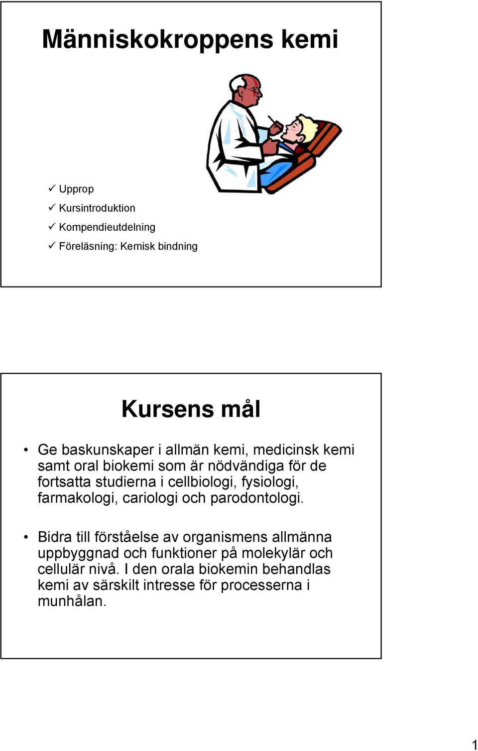 cellbiologi, fysiologi, farmakologi, cariologi och parodontologi.