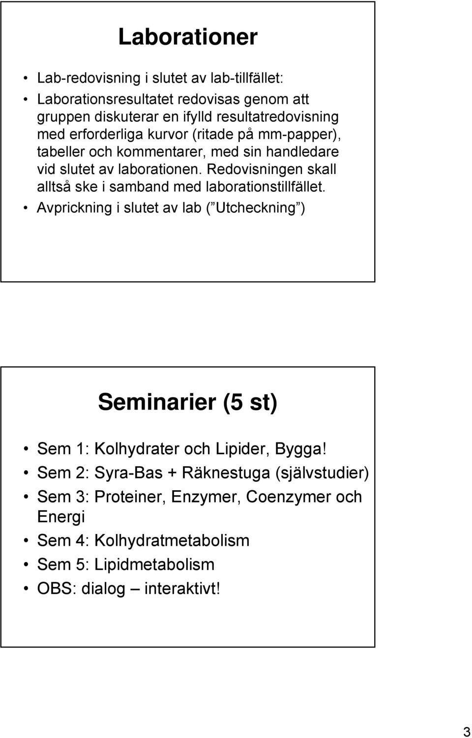 Redovisningen skall alltså ske i samband med laborationstillfället.