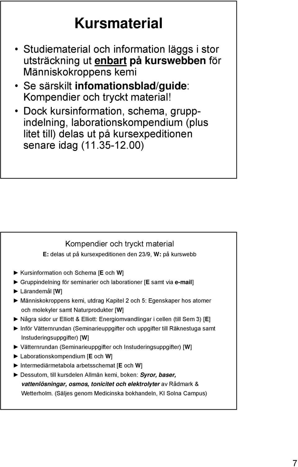 00) Kompendier och tryckt material E: delas ut på kursexpeditionen den 23/9, W: på kurswebb Kursinformation och Schema [E och W] Gruppindelning för seminarier och laborationer [E samt via e-mail]