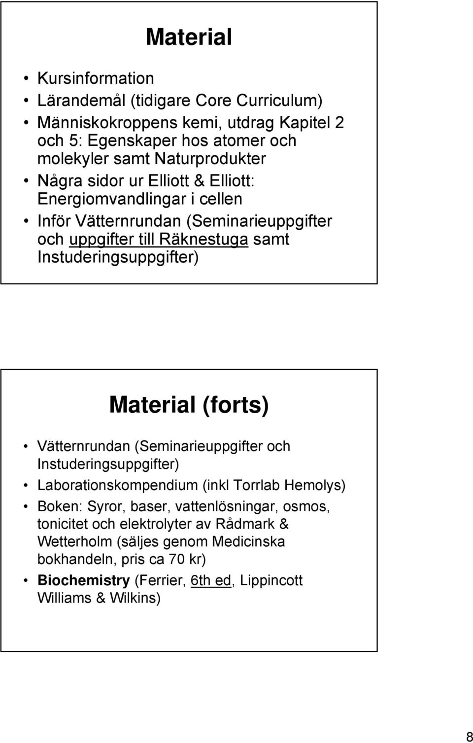 Instuderingsuppgifter) Material (forts) Vätternrundan (Seminarieuppgifter och Instuderingsuppgifter) Laborationskompendium (inkl Torrlab Hemolys) Boken: Syror,