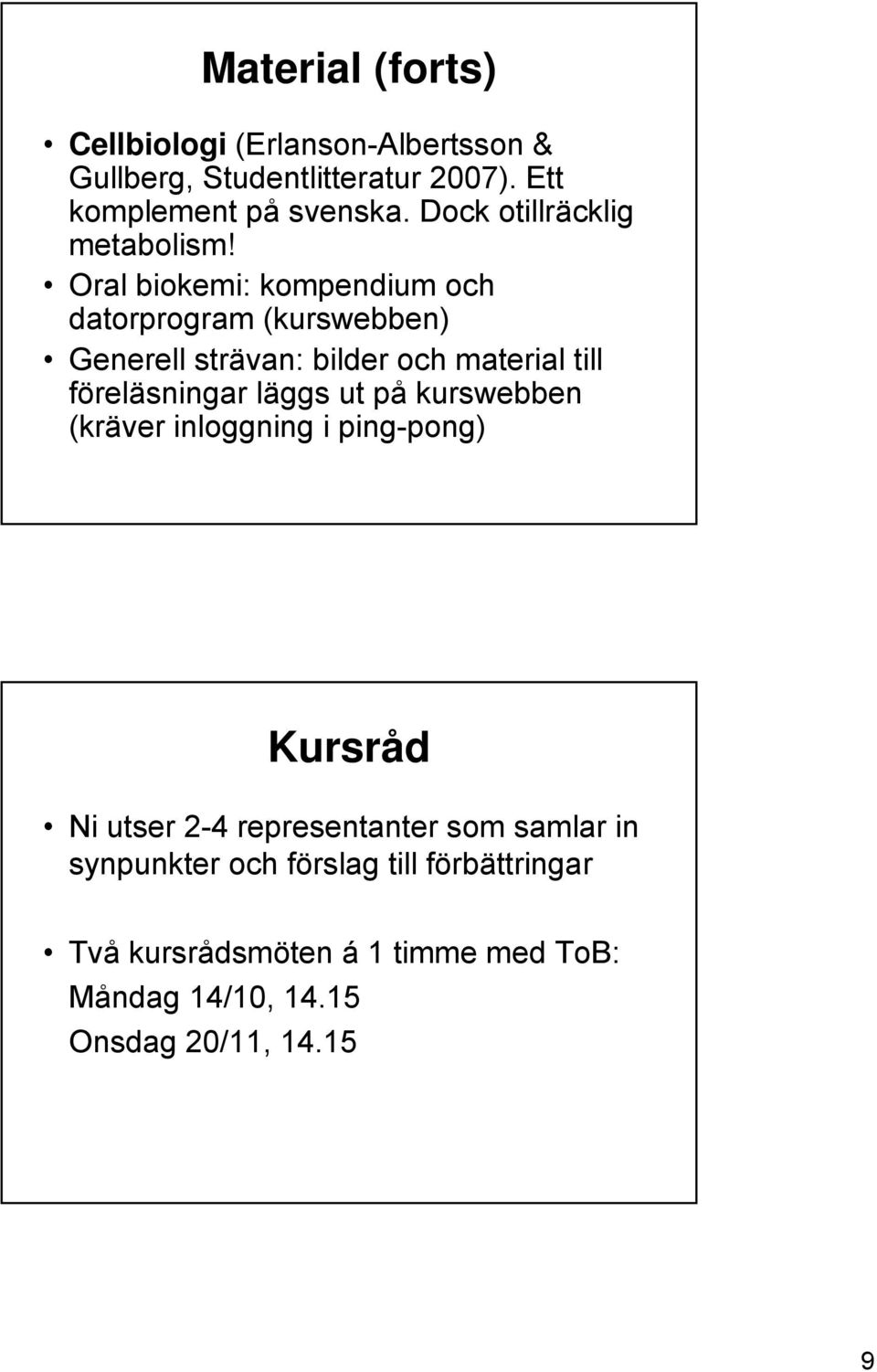 Oral biokemi: kompendium och datorprogram (kurswebben) Generell strävan: bilder och material till föreläsningar läggs ut