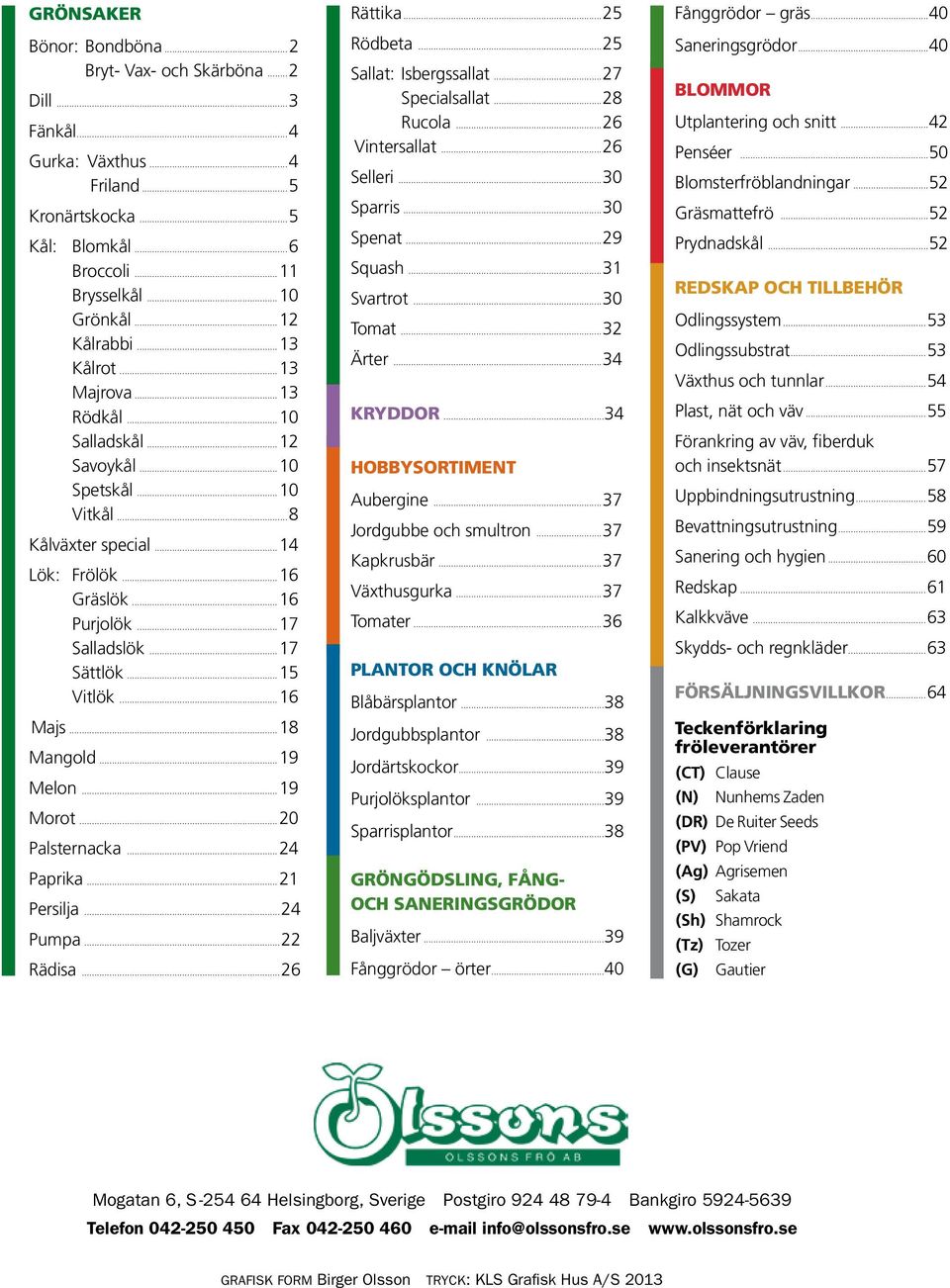 ..16 Majs...18 Mangold...19 Melon...19 Morot...20 Palsternacka...24 Paprika...21 Persilja...24 Pumpa...22 Rädisa...26 Rättika...25 Rödbeta...25 Sallat: Isbergssallat...27 Specialsallat...28 rucola.