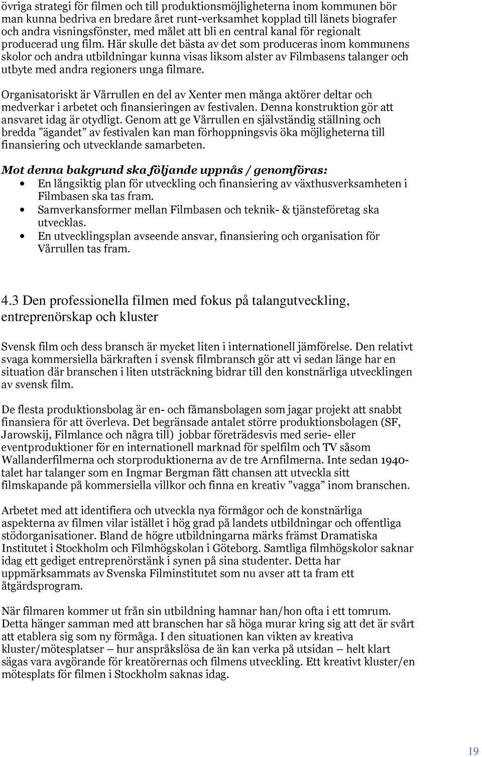 Här skulle det bästa av det som produceras inom kommunens skolor och andra utbildningar kunna visas liksom alster av Filmbasens talanger och utbyte med andra regioners unga filmare.