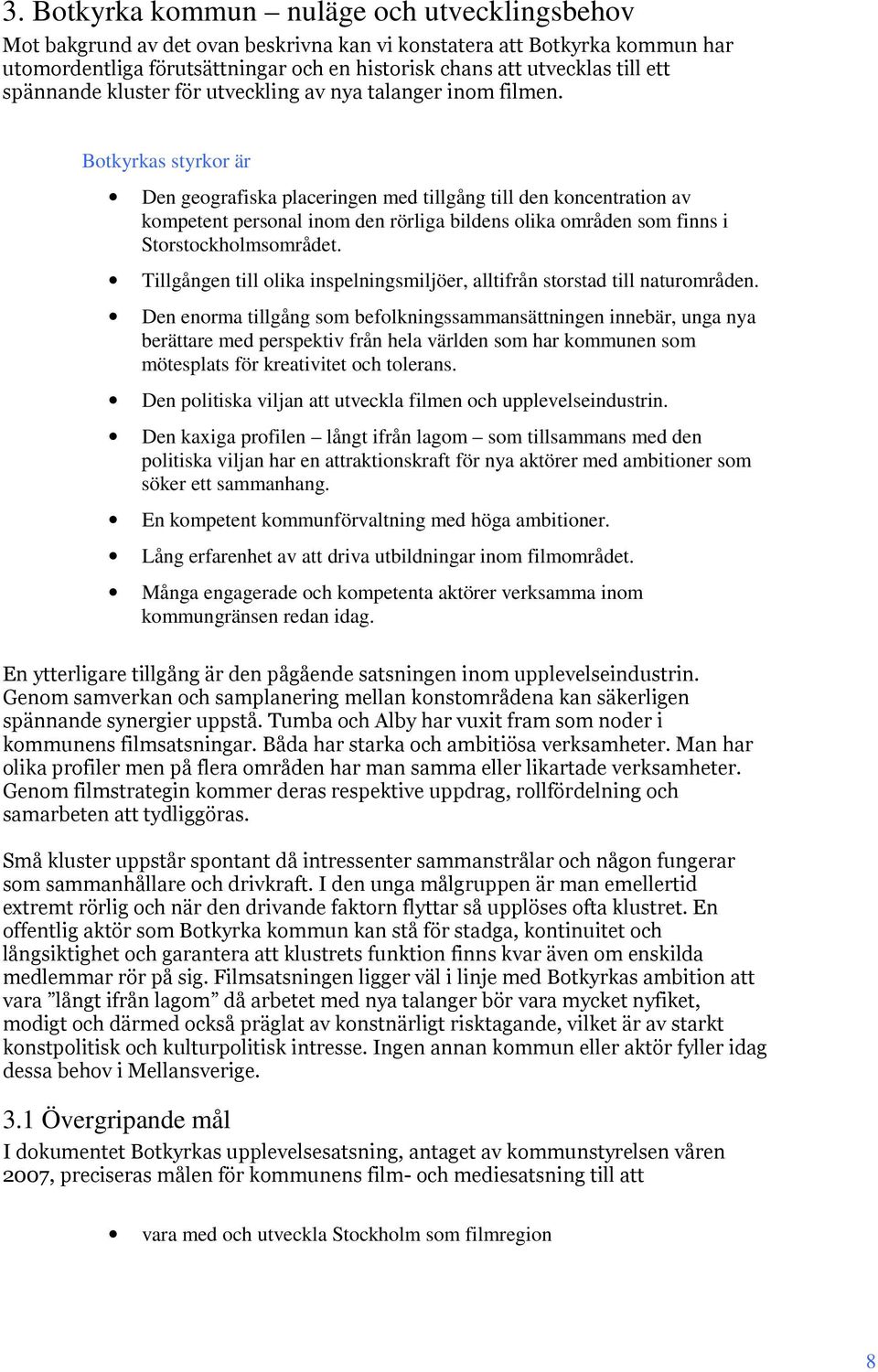 Botkyrkas styrkor är Den geografiska placeringen med tillgång till den koncentration av kompetent personal inom den rörliga bildens olika områden som finns i Storstockholmsområdet.