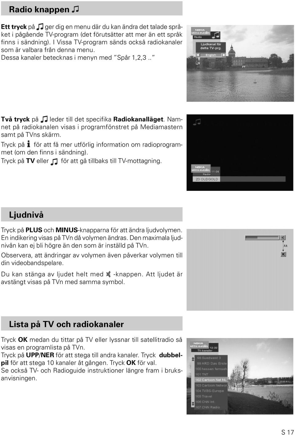 Namnet på radiokanalen visas i programfönstret på Mediamastern samt på TVns skärm. Tryck på för att få mer utförlig information om radioprogrammet (om den finns i sändning).