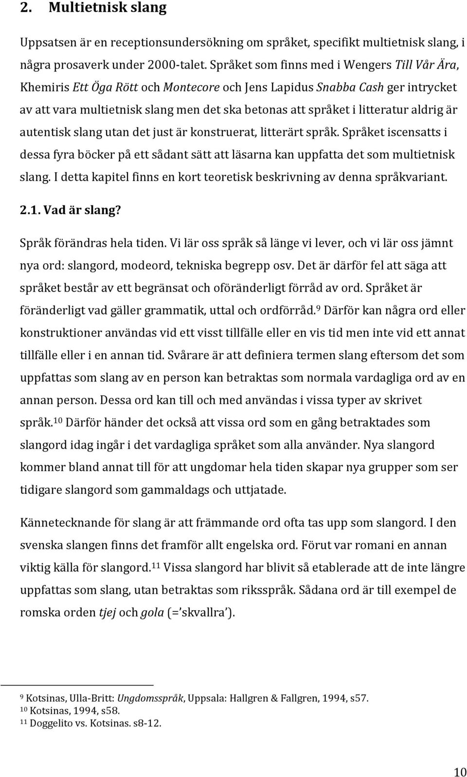 aldrig är autentisk slang utan det just är konstruerat, litterärt språk. Språket iscensatts i dessa fyra böcker på ett sådant sätt att läsarna kan uppfatta det som multietnisk slang.