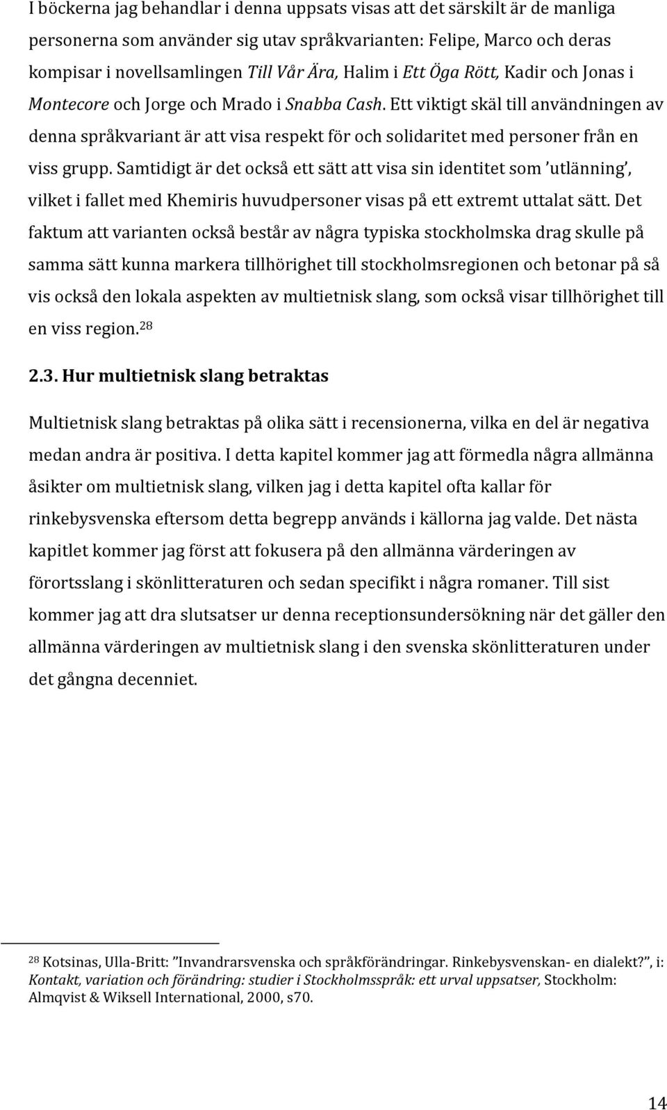 Ett viktigt skäl till användningen av denna språkvariant är att visa respekt för och solidaritet med personer från en viss grupp.