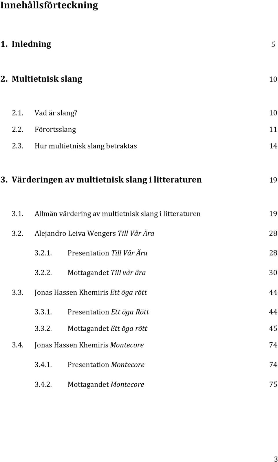 Alejandro Leiva Wengers Till Vår Ära 28 3.2.1. Presentation Till Vår Ära 28 3.2.2. Mottagandet Till vår ära 30 3.3. Jonas Hassen Khemiris Ett öga rött 44 3.