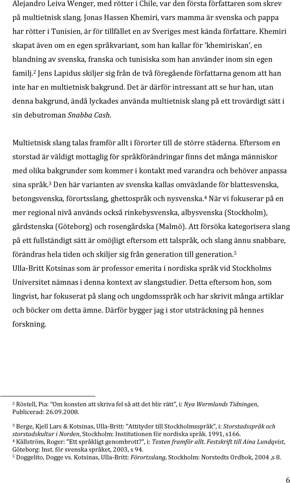 Khemiri skapat även om en egen språkvariant, som han kallar för khemiriskan, en blandning av svenska, franska och tunisiska som han använder inom sin egen familj.