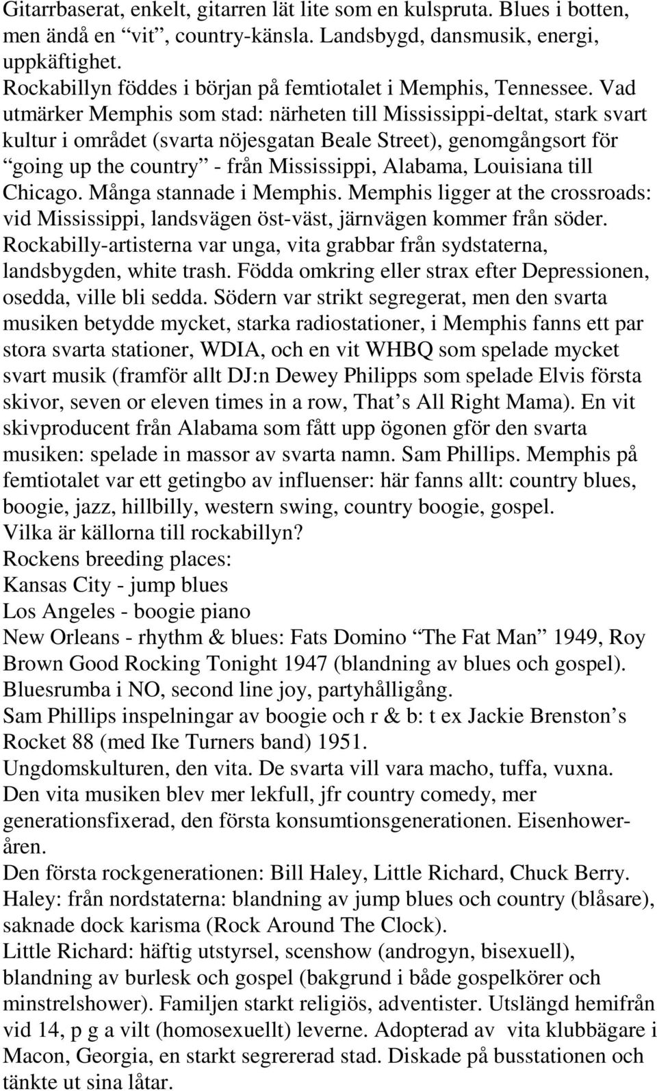 Vad utmärker Memphis som stad: närheten till Mississippi-deltat, stark svart kultur i området (svarta nöjesgatan Beale Street), genomgångsort för going up the country - från Mississippi, Alabama,